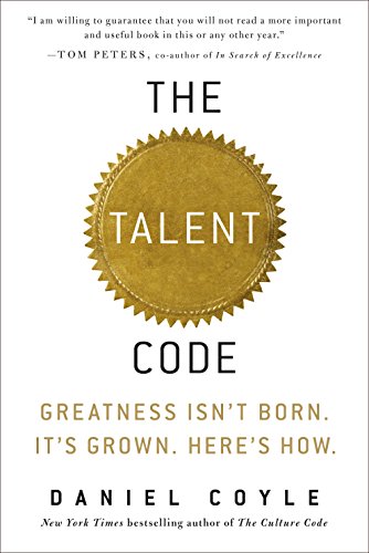The Talent Code: Greatness Isn't Born. It's Grown. Here's How. by [Coyle, Daniel]