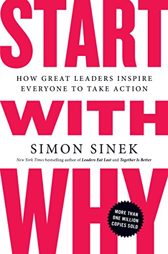 Start with Why: How Great Leaders Inspire Everyone to Take Action by [Sinek, Simon ]