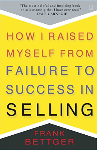 How I Raised Myself From Failure To Success In Selling by [Bettger, Frank]