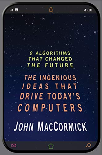 Nine Algorithms That Changed the Future: The Ingenious Ideas That Drive Today's Computers by [MacCormick, John]