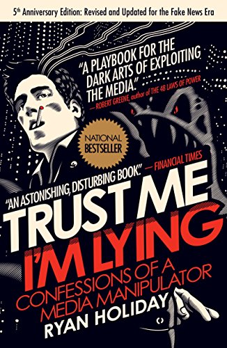 Trust Me, I'm Lying: Confessions of a Media Manipulator by [Holiday, Ryan]