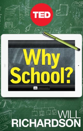 Why School?: How Education Must Change When Learning and Information Are Everywhere (Kindle Single) by [Richardson, Will]