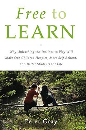 Free to Learn: Why Unleashing the Instinct to Play Will Make Our Children Happier, More Self-Reliant, and Better Students for Life by [Gray, Peter]