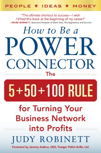 How to Be a Power Connector: The 5+50+100 Rule for Turning Your Business Network into Profits by [Robinett, Judy]
