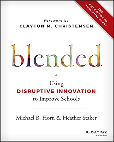Blended: Using Disruptive Innovation to Improve Schools by [Staker, Heather Horn, Michael B.]