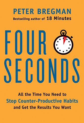Four Seconds: All the Time You Need to Replace Counter-Productive Habits with Ones That Really Work by [Bregman, Peter]