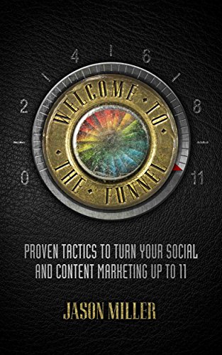 Welcome to the Funnel: Proven Tactics to Turn Your Social and Content Marketing up to 11 by [Miller, Jason]