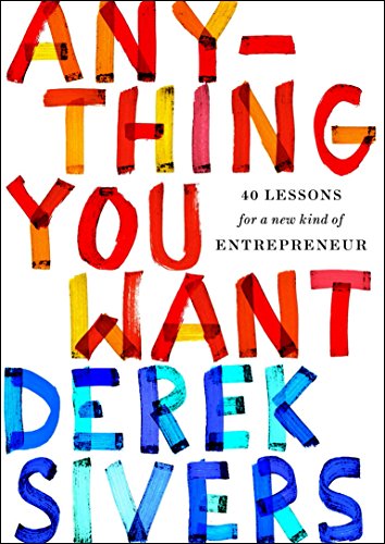 Anything You Want: 40 Lessons for a New Kind of Entrepreneur by [Sivers, Derek]