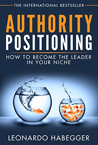 AUTHORITY POSITIONING: HOW TO BECOME THE LEADER IN YOUR NICHE by [HABEGGER, LEONARDO HABEGGER, LEONARDO ]