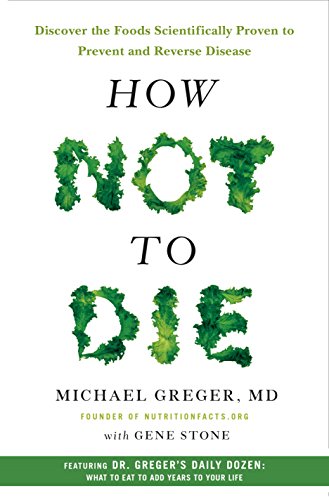 How Not to Die: Discover the Foods Scientifically Proven to Prevent and Reverse Disease by [Stone, Gene Greger MD, Michael]