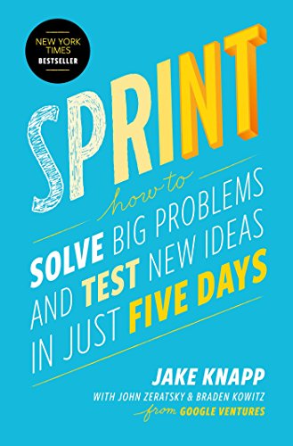 Sprint: How to Solve Big Problems and Test New Ideas in Just Five Days by [Zeratsky, John Knapp, Jake Kowitz, Braden]