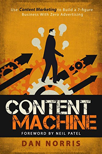 Content Machine: Use Content Marketing to Build a 7-figure Business With Zero Advertising by [Norris, Dan]