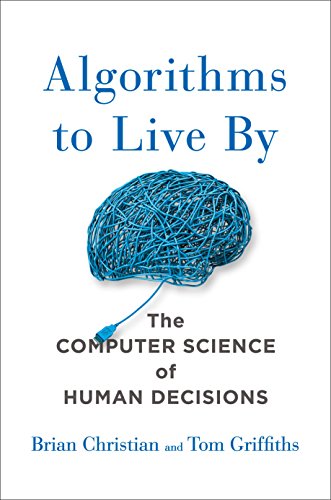 Algorithms to Live By: The Computer Science of Human Decisions by [Christian, Brian Griffiths, Tom]