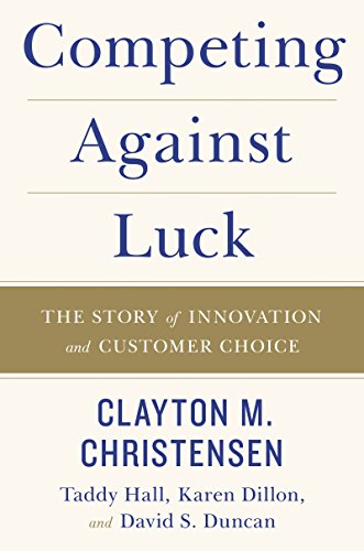 Competing Against Luck: The Story of Innovation and Customer Choice by [Hall, Taddy Dillon, Karen Duncan, David S. Christensen, Clayton M.]
