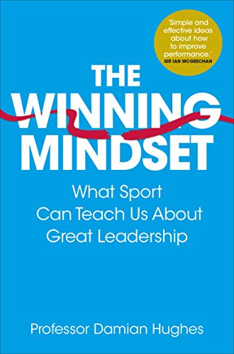The Winning Mindset: What Sport Can Teach Us About Great Leadership by [Hughes, Damian]
