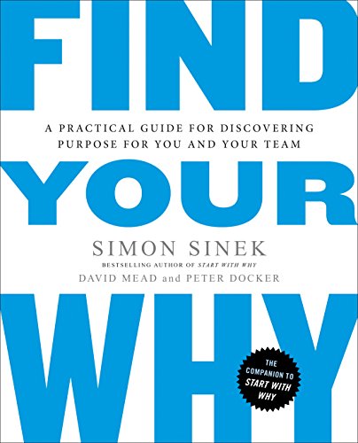 Find Your Why: A Practical Guide for Discovering Purpose for You and Your Team by [Sinek, Simon Mead, David Docker, Peter]