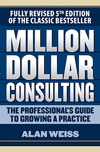 Million Dollar Consulting: The Professional's Guide to Growing a Practice, Fifth Edition by [Weiss, Alan]