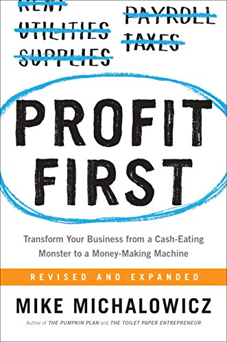 Profit First: Transform Your Business from a Cash-Eating Monster to a Money-Making Machine by [Michalowicz, Mike]