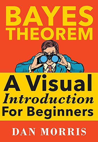 Bayes' Theorem: A Visual Introduction For Beginners with Examples by [Morris, Dan]