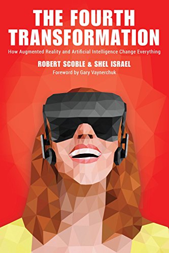 The Fourth Transformation: How Augmented Reality & Artificial Intelligence Will Change Everything by [Scoble, Robert Israel, Shel]