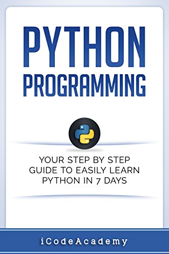 Python: Programming: Your Step By Step Guide To Easily Learn Python in 7 Days (Python for Beginners, Python Programming for Beginners, Learn Python, Python Language) by [Academy, iCode]