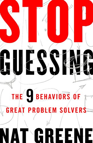 Stop Guessing: The 9 Behaviors of Great Problem Solvers by [Greene, Nat]
