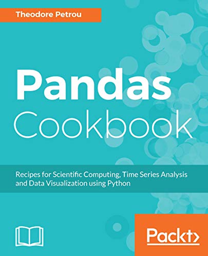 Pandas Cookbook: Recipes for Scientific Computing, Time Series Analysis and Data Visualization using Python by [Petrou, Theodore]