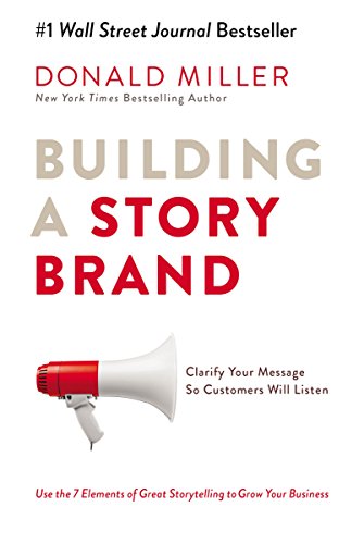 Building a StoryBrand: Clarify Your Message So Customers Will Listen by [Miller, Donald]