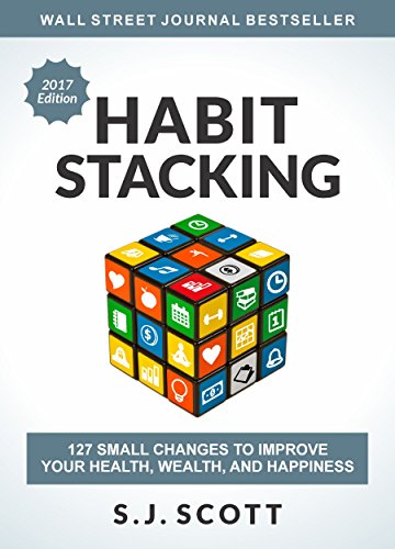 Habit Stacking: 127 Small Changes to Improve Your Health, Wealth, and Happiness by [Scott, S.J.]