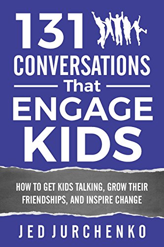131 Conversations That Engage Kids: How to Get Kids Talking, Grow Their Friendships, and Inspire Change (Creative Conversation Starters) by [Jurchenko, Jed ]