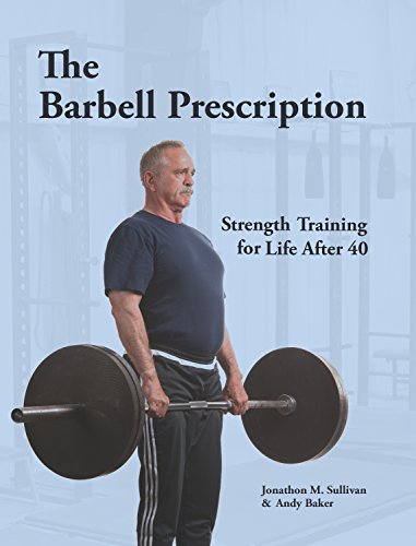 The Barbell Prescription: Strength Training for Life After 40 by [Baker, Andy Sullivan, Jonathon M]