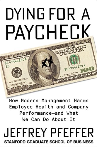Dying for a Paycheck: How Modern Management Harms Employee Health and Company Performance and What We Can Do About It by [Pfeffer, Jeffrey]