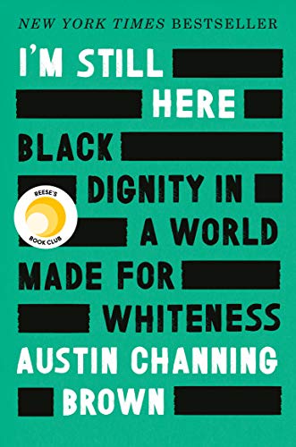 I'm Still Here: Black Dignity in a World Made for Whiteness by [Channing Brown, Austin]