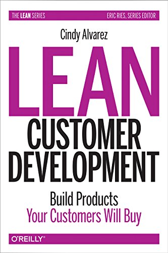 Lean Customer Development: Building Products Your Customers Will Buy by [Alvarez, Cindy ]