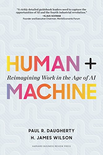 Human + Machine: Reimagining Work in the Age of AI by [Daugherty, Paul R. Wilson, H. James]