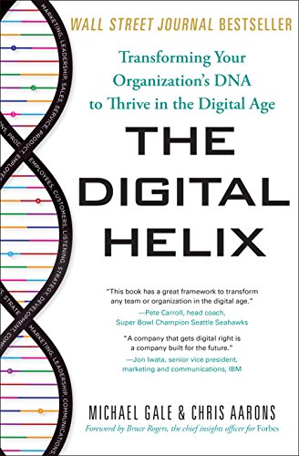 The Digital Helix: Transforming Your Organization's DNA to Thrive in the Digital Age by [Gale, Michael Aarons, Chris]