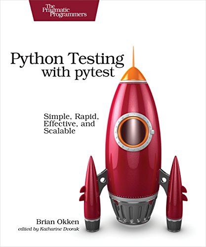 Python Testing with pytest: Simple, Rapid, Effective, and Scalable by [Okken, Brian]