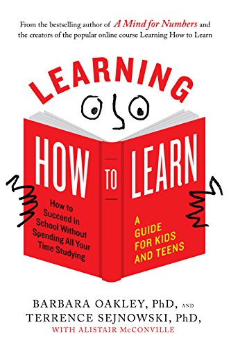 Learning How to Learn: How to Succeed in School Without Spending All Your Time Studying; A Guide for Kids and Teens by [McConville, Alistair Sejnowski, Terrence Oakley, Barbara]
