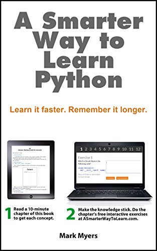 A Smarter Way to Learn Python: Learn it faster. Remember it longer. by [Myers, Mark]