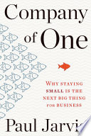 Company of One: Why Staying Small Is the Next Big Thing for Business by [Jarvis, Paul]