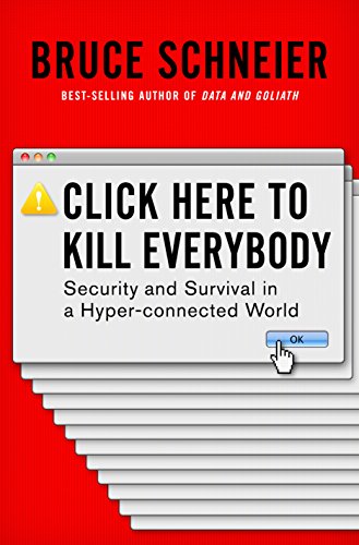 Click Here to Kill Everybody: Security and Survival in a Hyper-connected World by [Schneier, Bruce]