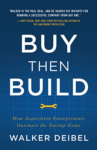 Buy Then Build: How Acquisition Entrepreneurs Outsmart the Startup Game by [Deibel, Walker]