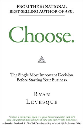 Choose: The Single Most Important Decision Before Starting Your Business by [Levesque, Ryan]