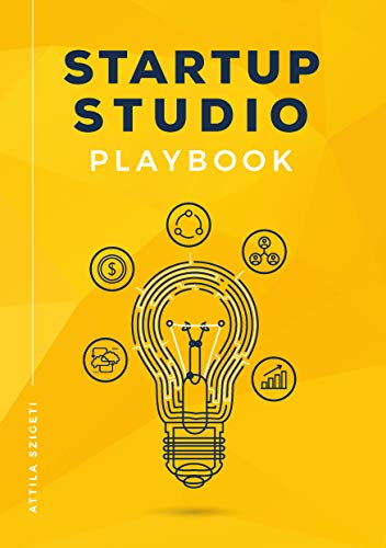 Startup Studio Playbook: For entrepreneurs, pioneers and creators who want to build ventures faster and with higher chance of success. Master the studio framework and start building. by [Szigeti, Attila]