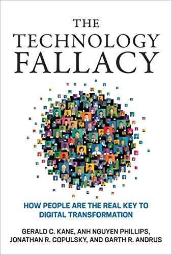The Technology Fallacy: How People Are the Real Key to Digital Transformation (Management on the Cutting Edge) by [Phillips, Anh Nguyen Kane, Gerald C. Copulsky, Jonathan R. Andrus, Garth R.]
