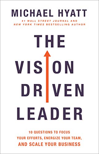The Vision Driven Leader: 10 Questions to Focus Your Efforts, Energize Your Team, and Scale Your Business by [Hyatt, Michael]