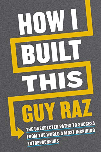 How I Built This: The Unexpected Paths to Success from the World's Most Inspiring Entrepreneurs by [Raz, Guy]