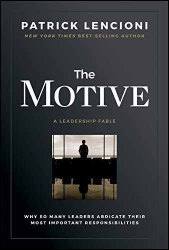 The Motive: Why So Many Leaders Abdicate Their Most Important Responsibilities (J-B Lencioni Series) by [Lencioni, Patrick M. ]