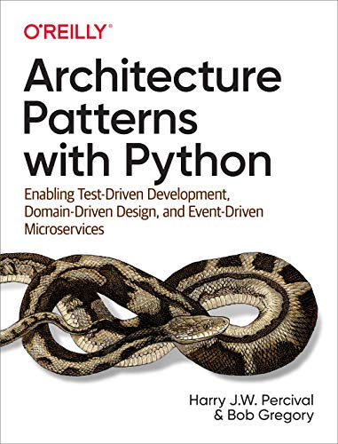 Architecture Patterns with Python: Enabling Test-Driven Development, Domain-Driven Design, and Event-Driven Microservices by [Gregory, Bob Percival, Harry]