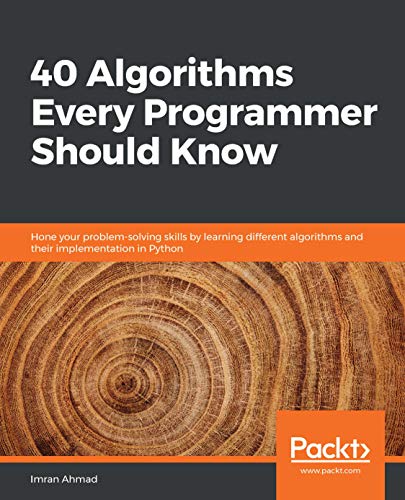 40 Algorithms Every Programmer Should Know: Hone your problem-solving skills by learning different algorithms and their implementation in Python by [Ahmad, Imran]
